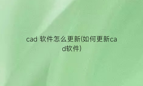 cad软件怎么更新(如何更新cad软件)